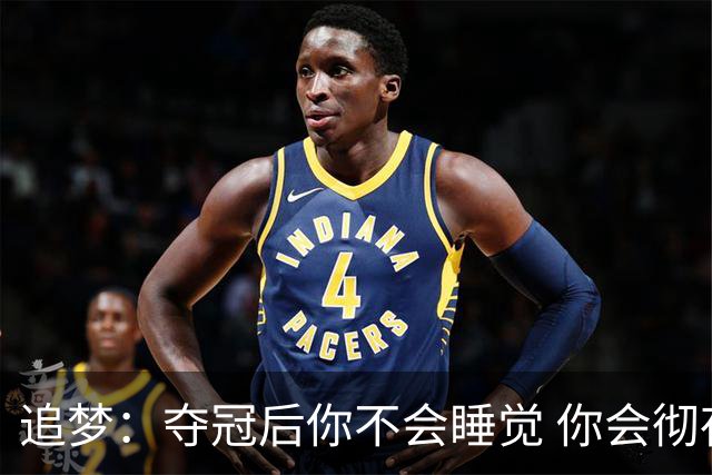 追梦：夺冠后你不会睡觉 你会彻夜狂欢然后在某个时间点累垮睡着